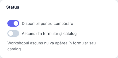 Cardul Status: Disponibil pentru cumpărare pornit, Ascuns din formular și catalog oprit, cu explicația Workshopul ascuns nu va apărea în formular sau catalog